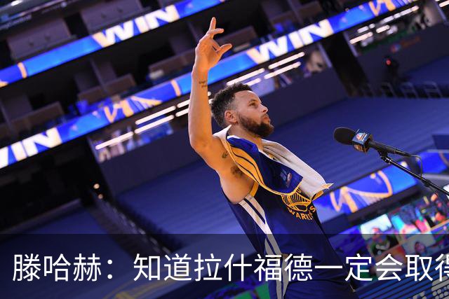 滕哈赫：知道拉什福德一定会取得进球